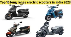Read more about the article Top 10 Long-Range Electric Scooters in India for 2023 | ये है भारत के 10 इलेक्ट्रिक स्कूटर्स जो देते है सबसे ज्यादा रेंज