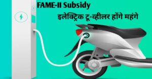 Read more about the article FAME II Subsidy: भारत में इलेक्ट्रिक टू-व्हीलर्स की कीमतों में होगी बढ़ोतरी , सरकार सब्सिडी को खत्म कर रही है